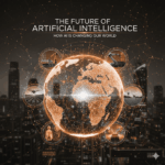The Future of Artificial Intelligence: How AI is Changing Our World